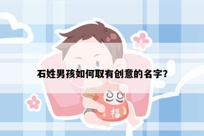石姓男孩如何取有创意的名字？