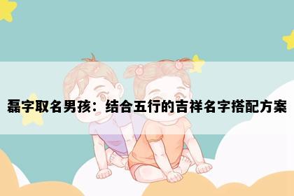 磊字取名男孩：结合五行的吉祥名字搭配方案