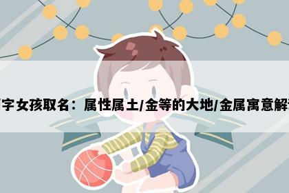 莉字女孩取名：属性属土/金等的大地/金属寓意解读