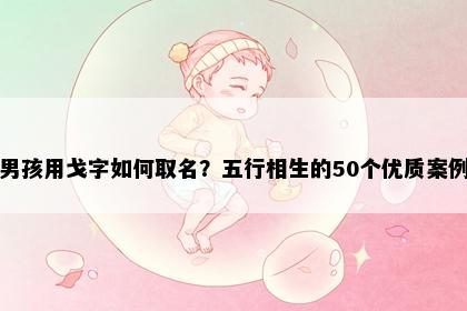男孩用戈字如何取名？五行相生的50个优质案例
