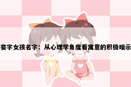 娈字女孩名字：从心理学角度看寓意的积极暗示