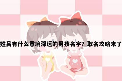 姓吕有什么意境深远的男孩名字？取名攻略来了