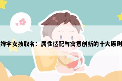 婵字女孩取名：属性适配与寓意创新的十大原则