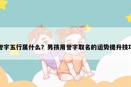 誉字五行属什么？男孩用誉字取名的运势提升技巧