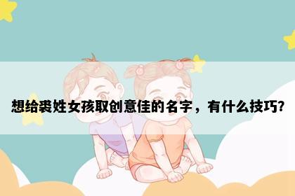 想给裘姓女孩取创意佳的名字，有什么技巧？