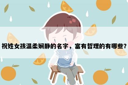 祝姓女孩温柔娴静的名字，富有哲理的有哪些？