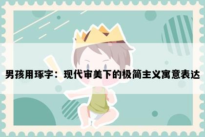 男孩用琢字：现代审美下的极简主义寓意表达