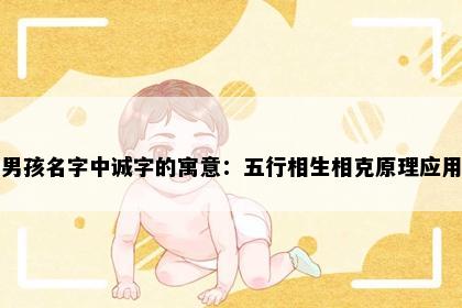 男孩名字中诚字的寓意：五行相生相克原理应用