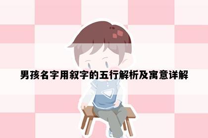 男孩名字用叙字的五行解析及寓意详解