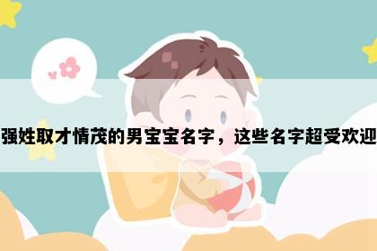 强姓取才情茂的男宝宝名字，这些名字超受欢迎