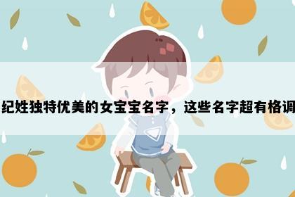 纪姓独特优美的女宝宝名字，这些名字超有格调