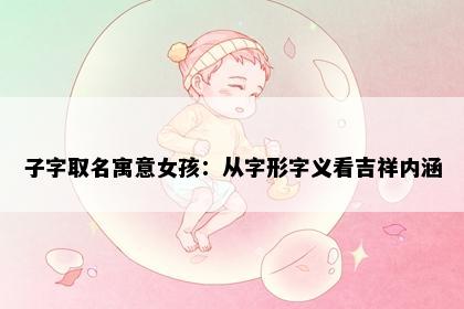子字取名寓意女孩：从字形字义看吉祥内涵