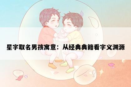 星字取名男孩寓意：从经典典籍看字义渊源