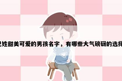 巴姓甜美可爱的男孩名字，有哪些大气磅礴的选择？