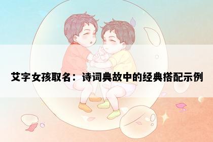 艾字女孩取名：诗词典故中的经典搭配示例