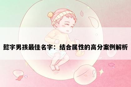 懿字男孩最佳名字：结合属性的高分案例解析