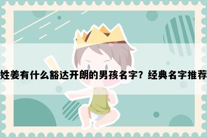 姓姜有什么豁达开朗的男孩名字？经典名字推荐