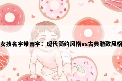 女孩名字带雨字：现代简约风格vs古典雅致风格
