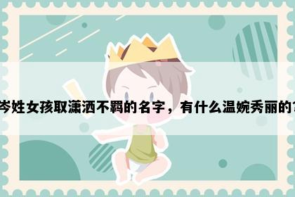 岑姓女孩取潇洒不羁的名字，有什么温婉秀丽的？
