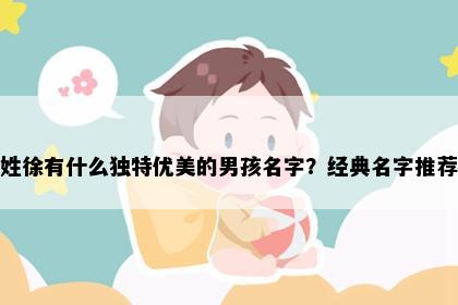 姓徐有什么独特优美的男孩名字？经典名字推荐
