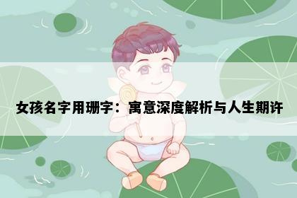 女孩名字用珊字：寓意深度解析与人生期许