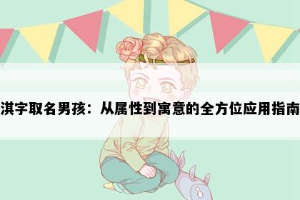 淇字取名男孩：从属性到寓意的全方位应用指南