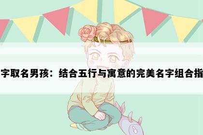 辉字取名男孩：结合五行与寓意的完美名字组合指南