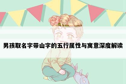男孩取名字带山字的五行属性与寓意深度解读