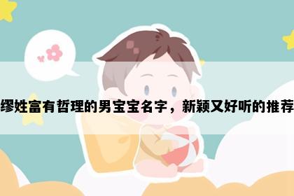 缪姓富有哲理的男宝宝名字，新颖又好听的推荐