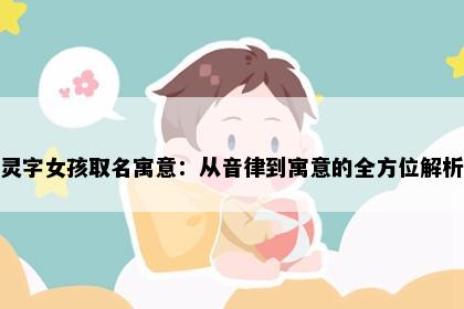 灵字女孩取名寓意：从音律到寓意的全方位解析