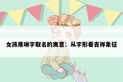 女孩用琳字取名的寓意：从字形看吉祥象征