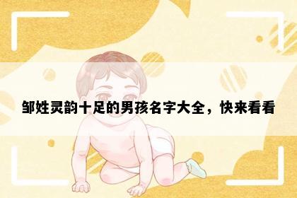 邹姓灵韵十足的男孩名字大全，快来看看