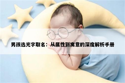 男孩选光字取名：从属性到寓意的深度解析手册
