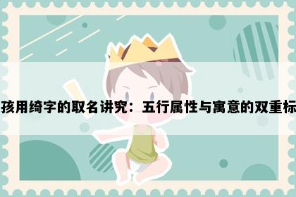 女孩用绮字的取名讲究：五行属性与寓意的双重标准