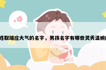 彭姓取端庄大气的名字，男孩名字有哪些灵秀温婉的？