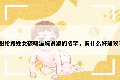 想给路姓女孩取温婉贤淑的名字，有什么好建议？