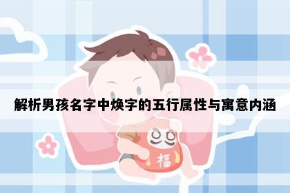 解析男孩名字中焕字的五行属性与寓意内涵