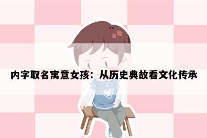 内字取名寓意女孩：从历史典故看文化传承