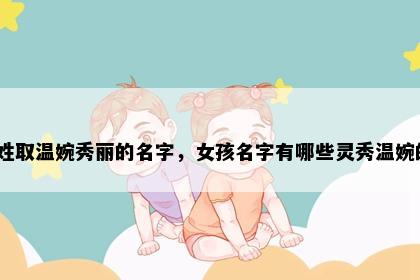 柳姓取温婉秀丽的名字，女孩名字有哪些灵秀温婉的？