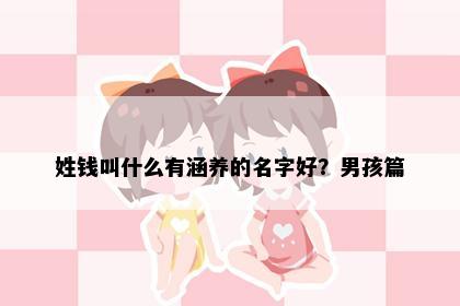 姓钱叫什么有涵养的名字好？男孩篇